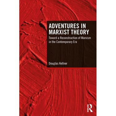 Adventures in Marxist Theory: Toward a Reconstruction of Marxism in the Contemporary Era