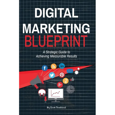 Digital Marketing Blueprint--A Strategic Guide to Achieving Measurable Results