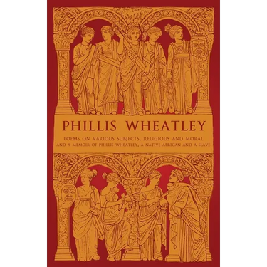 Phillis Wheatley: Poems on Various Subjects, Religious and Moral and A Memoir of Phillis Wheatley, a Native African and a Slave