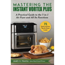 Mastering the Instant Vortex Plus: A Practical Guide to the 7-In-1 Air Fryer and All Its Functions