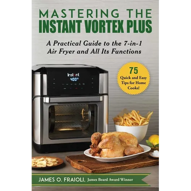 Mastering the Instant Vortex Plus: A Practical Guide to the 7-In-1 Air Fryer and All Its Functions