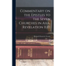 Commentary on the Epistles to the Seven Churches in Asia. Revelation II.III
