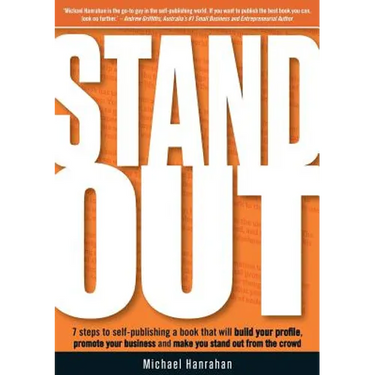 Stand Out: 7 Steps to Self-Publishing a Book That Will Build Your Profile, Promote Your Business and Make You Stand Out from the Crowd