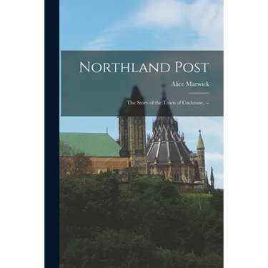 Northland Post; the Story of the Town of Cochrane. --