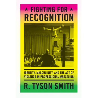 Fighting for Recognition: Identity, Masculinity, and the Act of Violence in Professional Wrestling