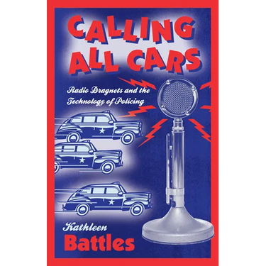 Calling All Cars: Radio Dragnets and the Technology of Policing
