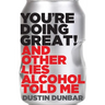 You're Doing Great!: And Other Lies Alcohol Told Me