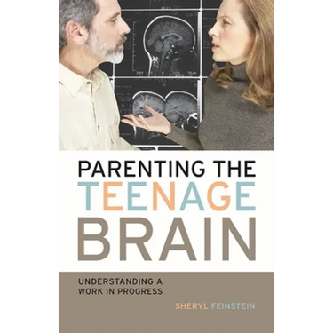 Parenting the Teenage Brain: Understanding a Work in Progress