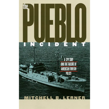 The Pueblo Incident: A Spy Ship and the Failure of American Foreign Policy