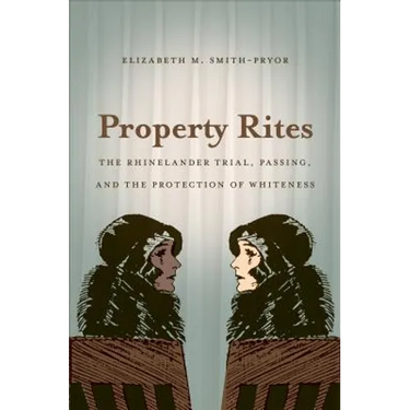 Property Rites: The Rhinelander Trial, Passing, and the Protection of Whiteness