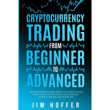 Cryptocurrency Trading from Beginner to Advanced: Proven Strategies to Make Money Day Trading Cryptoassets like Bitcoin (BTC) Using Charting, Technica