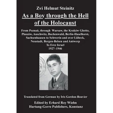As a Boy through the Hell of the Holocaust: From Poznan, through Warsaw, the Krakow Ghetto, Plaszow, Auschwitz, Buchenwald, Berlin-Haselhorst, Sachsen