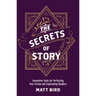 The Secrets of Story: Innovative Tools for Perfecting Your Fiction and Captivating Readers