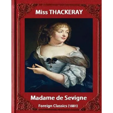 Madame de Sevigne (1881), by Miss Thackeray (foreign classic): Sevigne, Marie de Rabutin-Chantal, marquise de, (1626-1696) by Anne Isabella Ritchie Th
