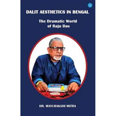 Dalit Aesthetics in Bengal: The Dramatic World of Raju Das