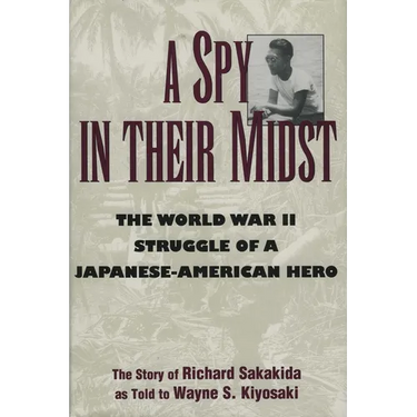 A Spy in Their Midst: The World War II Struggle of a Japanese-American Hero