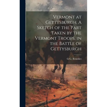 Vermont at Gettysburgh. A Sketch of the Part Taken by the Vermont Troops, in the Battle of Gettysburgh