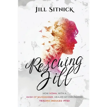 Rescuing Jill: How MDMA with a Dash of Mushrooms Healed My Childhood Trauma-Induced PTSD