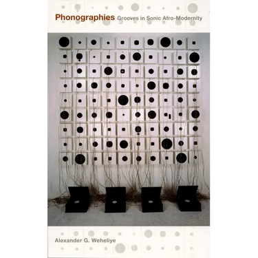 Phonographies: Grooves in Sonic Afro-Modernity