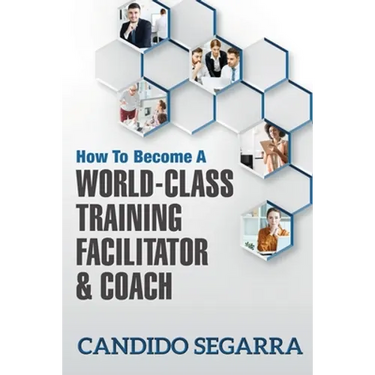 How to Become a World-Class Training Facilitator & Coach: Practical Tips and Ideas on How to Lead a Learning and Development Process