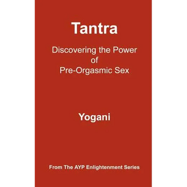 Tantra - Discovering the Power of Pre-Orgasmic Sex: (AYP Enlightenment Series)