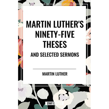 Martin Luther's Ninety-Five Theses and Selected Sermons
