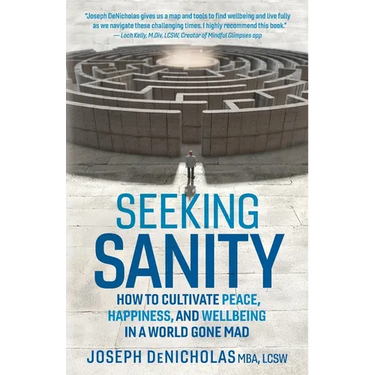 Seeking Sanity: How to Cultivate Peace, Happiness, and Wellbeing in a World Gone Mad