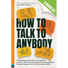 How To Talk To Anybody: 14 Speaking Techniques To Instantly Connect With Anyone, Avoid The Awkwardness & Supercharge Your Communication Skills