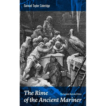 The Rime of the Ancient Mariner (the Complete Illustrated Edition): The Most Famous Poem of the English Literary Critic, Poet and Philosopher, Author