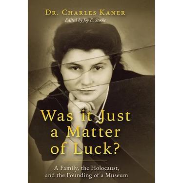Was it Just a Matter of Luck?: A Family, the Holocaust, and the Founding of a Museum