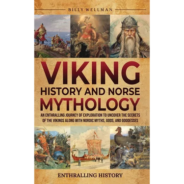 Viking History and Norse Mythology: An Enthralling Journey of Exploration to Uncover the Secrets of the Vikings along with Nordic Myths, Gods, and God