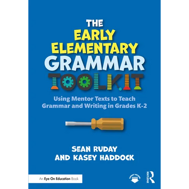 The Early Elementary Grammar Toolkit: Using Mentor Texts to Teach Grammar and Writing in Grades K-2