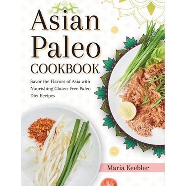 Asian Paleo Cookbook: Savor the Flavors of Asia with Nourishing Gluten-Free Paleo Diet Recipes