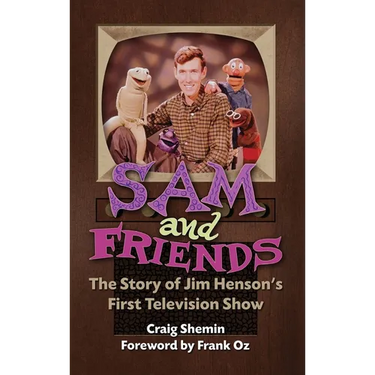 Sam and Friends - The Story of Jim Henson's First Television Show (hardback)
