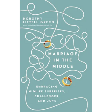 Marriage in the Middle: Embracing Midlife Surprises, Challenges, and Joys