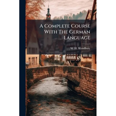 A Complete Course With The German Language: Consisting Of A "practical Course ..." Followed By A "compend Of German Grammar."