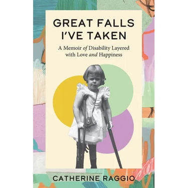 Great Falls I've Taken: A Memoir of Disability Layered with Love and Happiness