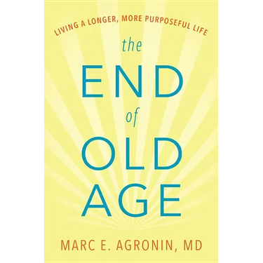 The End of Old Age: Living a Longer, More Purposeful Life