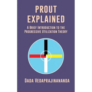 Prout Explained: A Brief Introduction to the Progressive Utilization Theory