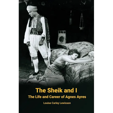 The Sheik and I - The Life and Career of Agnes Ayres