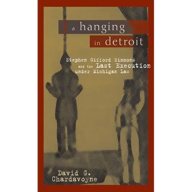 A Hanging in Detroit: Stephen Gifford Simmons and the Last Execution Under Michigan Law