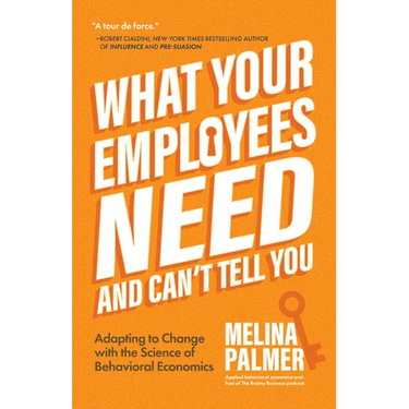 What Your Employees Need and Can't Tell You: Adapting to Change with the Science of Behavioral Economics (Change Management Book)