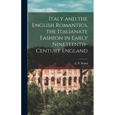 Italy and the English Romantics, the Italianate Fashion in Early Nineteenth-century England