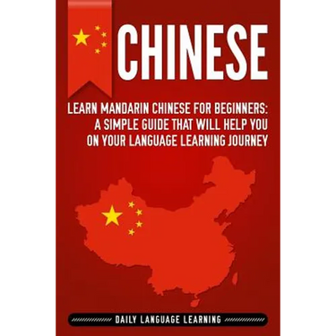 Chinese: Learn Mandarin Chinese for Beginners: A Simple Guide That Will Help You on Your Language Learning Journey