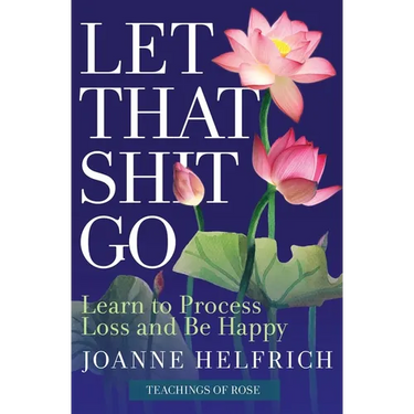 Let That Shit Go: Learn to Process Loss and Be Happy