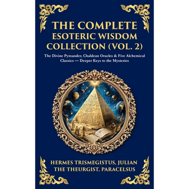 The Complete Esoteric Wisdom Collection (Vol. 2): The Divine Pymander, Chaldean Oracles & Five Alchemical Classics - Deeper Keys to the Mysteries (Del