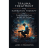 Trauma Treatment Using Narrative Therapy and Theological Reflection.
