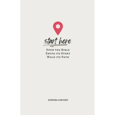 Start Here: Open the Bible, Enter Its Story, Walk Its Path
