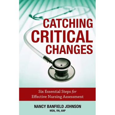 Catching Critical Changes: Six Essential Steps for Effective Nursing Assessment
