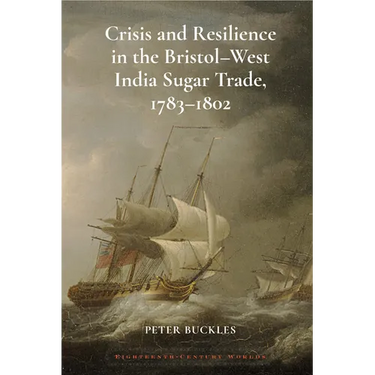 Crisis and Resilience in the Bristol-West India Sugar Trade, 1783-1802